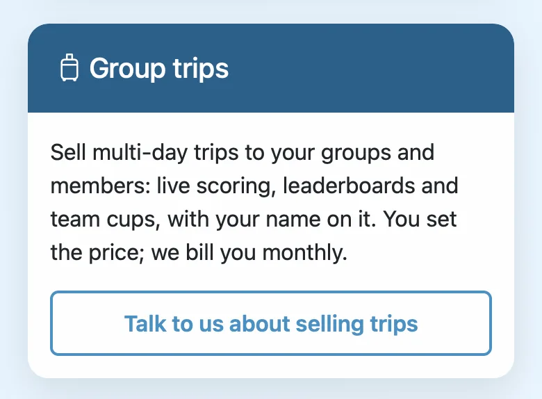 The Group trips card on a venue's dashboard before it sells trips: sell multi-day trips to your groups and members, live scoring, leaderboards and team cups with your name on it, you set the price and we bill you monthly, and a Talk to us about selling trips button